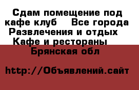 Сдам помещение под кафе,клуб. - Все города Развлечения и отдых » Кафе и рестораны   . Брянская обл.